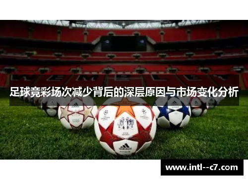 足球竞彩场次减少背后的深层原因与市场变化分析
