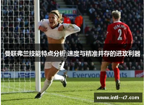 曼联弗兰技能特点分析 速度与精准并存的进攻利器