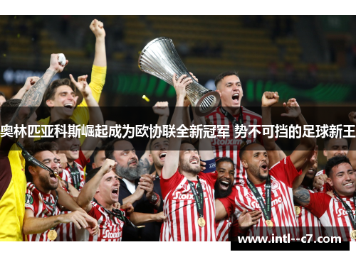 奥林匹亚科斯崛起成为欧协联全新冠军 势不可挡的足球新王