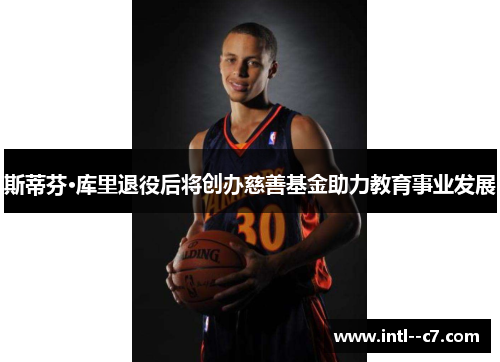 斯蒂芬·库里退役后将创办慈善基金助力教育事业发展