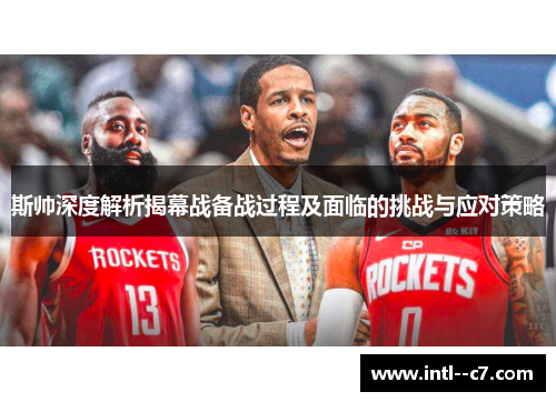 斯帅深度解析揭幕战备战过程及面临的挑战与应对策略 斯帅深度解析揭幕战备战过程及面临的挑战与应对策略