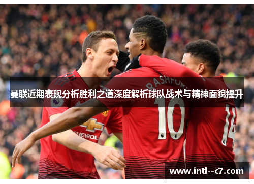 曼联近期表现分析胜利之道深度解析球队战术与精神面貌提升
