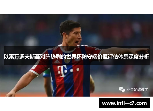以莱万多夫斯基对阵热刺的世界杯防守端价值评估体系深度分析