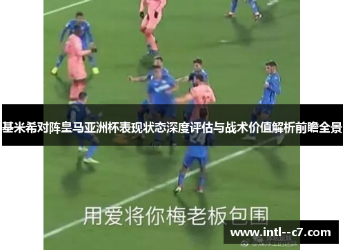 基米希对阵皇马亚洲杯表现状态深度评估与战术价值解析前瞻全景 基米希对阵皇马亚洲杯表现状态深度评估与战术价值解析前瞻全景