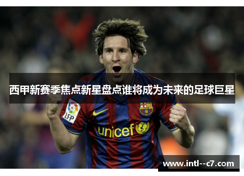 西甲新赛季焦点新星盘点谁将成为未来的足球巨星
