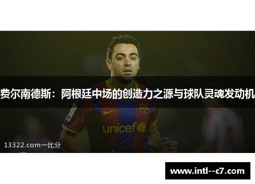 费尔南德斯：阿根廷中场的创造力之源与球队灵魂发动机