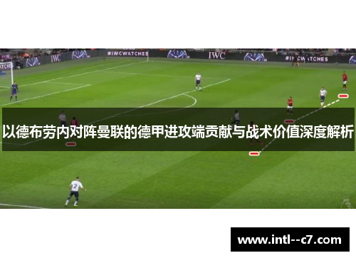 以德布劳内对阵曼联的德甲进攻端贡献与战术价值深度解析