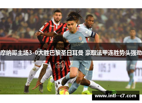 摩纳哥主场3-0大胜巴黎圣日耳曼 豪取法甲连胜势头强劲